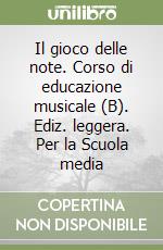 Il gioco delle note. Corso di educazione musicale (B). Ediz. leggera. Per la Scuola media libro