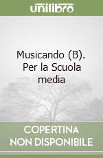 Musicando (B). Per la Scuola media libro