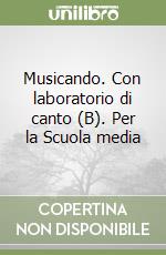 Musicando. Con laboratorio di canto (B). Per la Scuola media libro