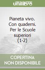 Pianeta vivo. Con quaderni. Per le Scuole superiori (1-2) libro