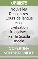 Nouvelles Rencontres. Cours de langue et de civilisation françaises. Per la Scuola media libro