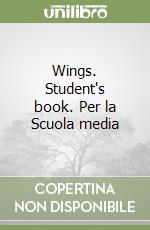 Wings. Student's book. Per la Scuola media libro