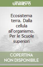 Ecosistema terra. Dalla cellula all'organismo. Per le Scuole superiori libro