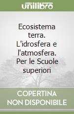 Ecosistema terra. L'idrosfera e l'atmosfera. Per le Scuole superiori libro