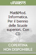 Mat&Mod. Informatica. Per il biennio delle Scuole superiori. Con CD libro