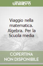 Viaggio nella matematica. Algebra. Per la Scuola media libro