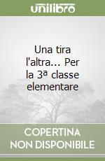 Una tira l'altra... Per la 3ª classe elementare libro