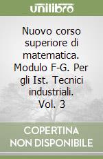 Nuovo corso superiore di matematica. Modulo F-G. Per gli Ist. Tecnici industriali. Vol. 3 libro