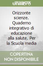 Orizzonte scienze. Quaderno integrativo di educazione alla salute. Per la Scuola media libro