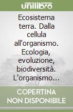 Ecosistema terra. Dalla cellula all'organismo. Ecologia, evoluzione, biodiversità. L'organismo umano. Per le Scuole superiori libro