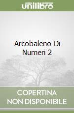 Arcobaleno Di Numeri 2 libro