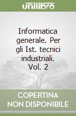 Informatica generale. Per gli Ist. tecnici industriali. Vol. 2 libro