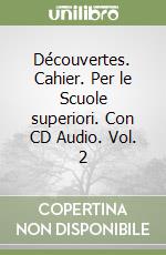 Découvertes. Cahier. Per le Scuole superiori. Con CD Audio. Vol. 2 libro