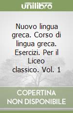 Nuovo lingua greca. Corso di lingua greca. Esercizi. Per il Liceo classico. Vol. 1 libro