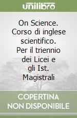 On Science. Corso di inglese scientifico. Per il triennio dei Licei e gli Ist. Magistrali libro