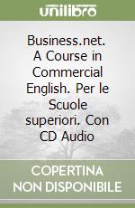 Business.net. A Course in Commercial English. Per le Scuole superiori. Con CD Audio libro