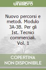 Nuovo percorsi e metodi. Modulo 3A-3B. Per gli Ist. Tecnici commerciali. Vol. 1 libro