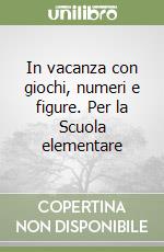 In vacanza con giochi, numeri e figure. Per la Scuola elementare libro