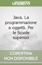 Java. La programmazione a oggetti. Per le Scuole superiori libro