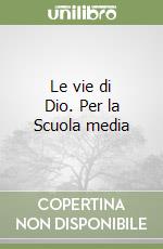 Le vie di Dio. Per la Scuola media libro