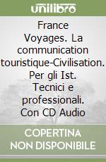 France Voyages. La communication touristique-Civilisation. Per gli Ist. Tecnici e professionali. Con CD Audio libro