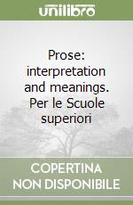 Prose: interpretation and meanings. Per le Scuole superiori libro