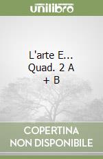 L'arte E... Quad. 2 A + B libro