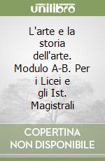 L'arte e la storia dell'arte. Modulo A-B. Per i Licei e gli Ist. Magistrali libro