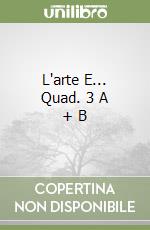 L'arte E... Quad. 3 A + B libro