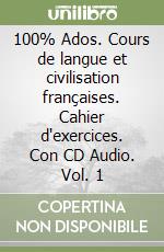 100% Ados. Cours de langue et civilisation françaises. Cahier d'exercices. Con CD Audio. Vol. 1