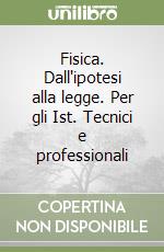 Fisica. Dall'ipotesi alla legge. Per gli Ist. Tecnici e professionali libro