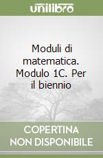 Moduli di matematica. Modulo 1C. Per il biennio libro