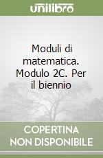 Moduli di matematica. Modulo 2C. Per il biennio libro