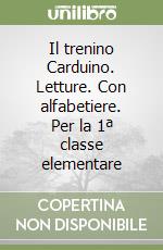 Il trenino Carduino. Letture. Con alfabetiere. Per la 1ª classe elementare libro