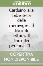 Carduino alla biblioteca delle meraviglie. Il libro di lettura. Il libro dei percorsi. Il libro dei saperi. Per la 2ª classe elementare libro