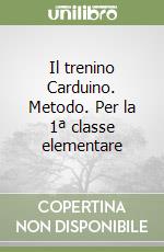 Il trenino Carduino. Metodo. Per la 1ª classe elementare libro