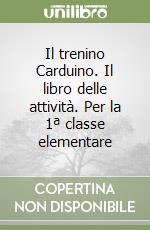 Il trenino Carduino. Il libro delle attività. Per la 1ª classe elementare libro