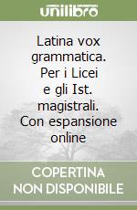 Latina vox grammatica. Per i Licei e gli Ist. magistrali. Con espansione online libro