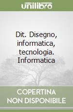 Dit. Disegno, informatica, tecnologia. Informatica libro