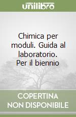 Chimica per moduli. Guida al laboratorio. Per il biennio libro