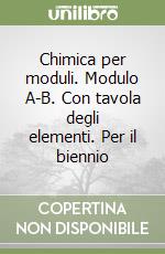 Chimica per moduli. Modulo A-B. Con tavola degli elementi. Per il biennio libro