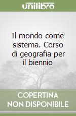 Il mondo come sistema. Corso di geografia per il biennio libro