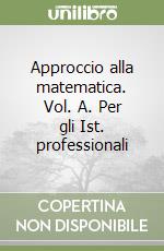 Approccio alla matematica. Vol. A. Per gli Ist. professionali libro