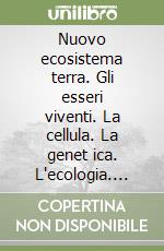 Nuovo ecosistema terra. Gli esseri viventi. La cellula. La genet ica. L'ecologia. L'evoluzione e la biodiversità. L'organismo umano. Per le Scuole superiori libro