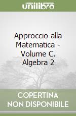 Approccio alla Matematica - Volume C. Algebra 2 libro