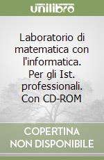 Laboratorio di matematica con l'informatica. Per gli Ist. professionali. Con CD-ROM libro