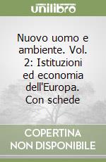 Nuovo uomo e ambiente. Vol. 2: Istituzioni ed economia dell'Europa. Con schede libro