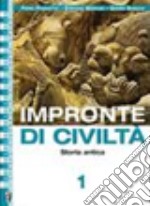 Impronte di civiltà. Per le Scuole superiori. Con espansione online. Vol. 1: Storia antica