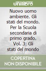 Nuovo uomo ambiente. Gli stati del mondo. Per la Scuola secondaria di primo grado. Vol. 3: Gli stati del mondo libro