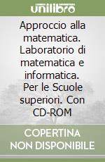 Approccio alla matematica. Laboratorio di matematica e informatica. Per le Scuole superiori. Con CD-ROM libro